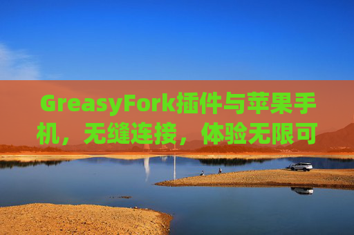 GreasyFork插件与苹果手机，无缝连接，体验无限可能